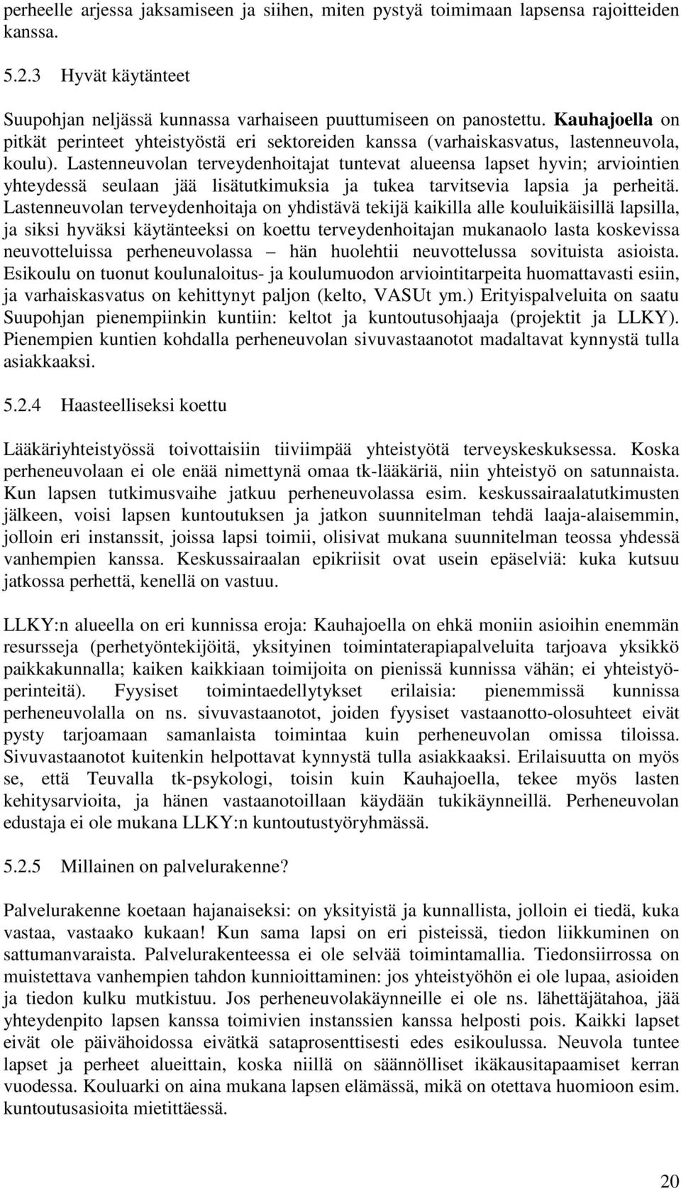 Lastenneuvolan terveydenhoitajat tuntevat alueensa lapset hyvin; arviointien yhteydessä seulaan jää lisätutkimuksia ja tukea tarvitsevia lapsia ja perheitä.