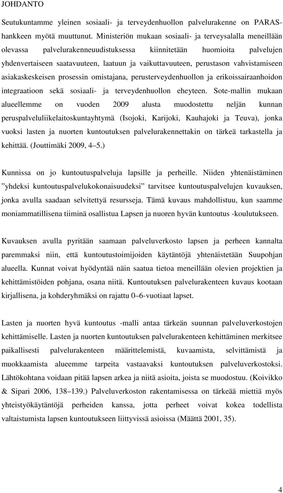 vahvistamiseen asiakaskeskeisen prosessin omistajana, perusterveydenhuollon ja erikoissairaanhoidon integraatioon sekä sosiaali- ja terveydenhuollon eheyteen.