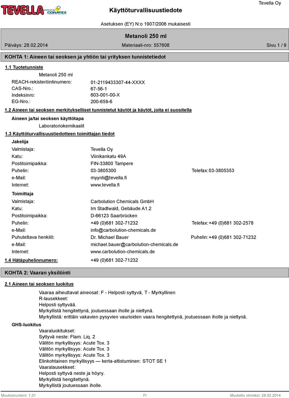 2 Aineen tai seoksen merkitykselliset tunnistetut käytöt ja käytöt, joita ei suositella Aineen ja/tai seoksen käyttötapa Laboratoriokemikaalit 1.