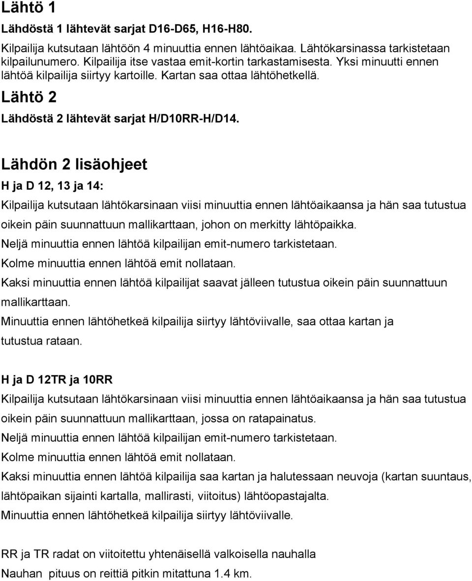 Lähdön 2 lisäohjeet H ja D 12, 13 ja 14: Kilpailija kutsutaan lähtökarsinaan viisi minuuttia ennen lähtöaikaansa ja hän saa tutustua oikein päin suunnattuun mallikarttaan, johon on merkitty