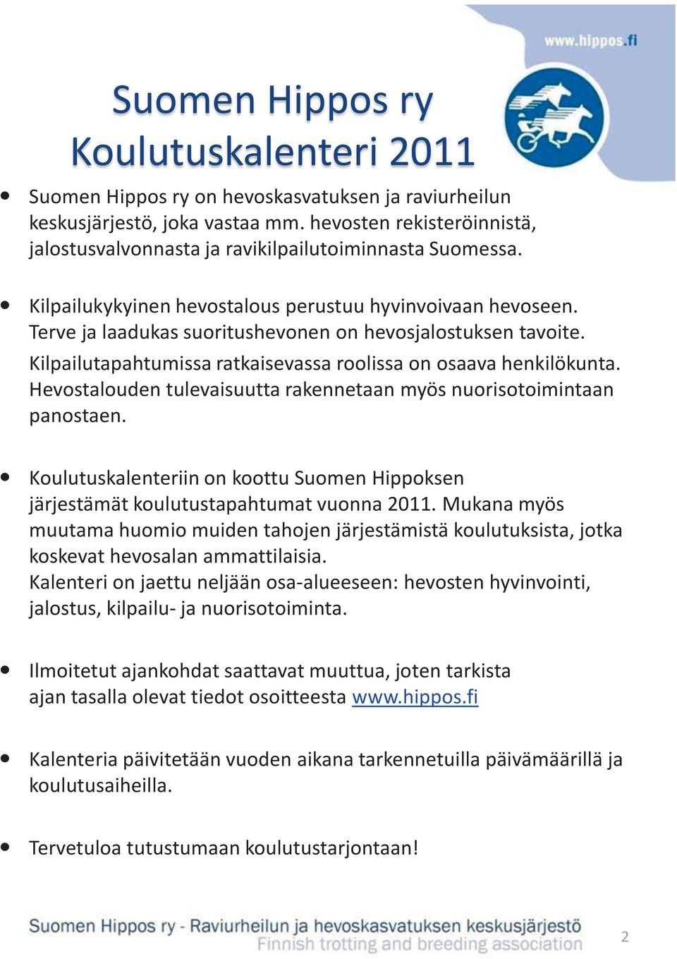 Terve ja laadukas suoritushevonen on hevosjalostuksen tavoite. Kilpailutapahtumissa ratkaisevassa roolissa on osaava henkilökunta.