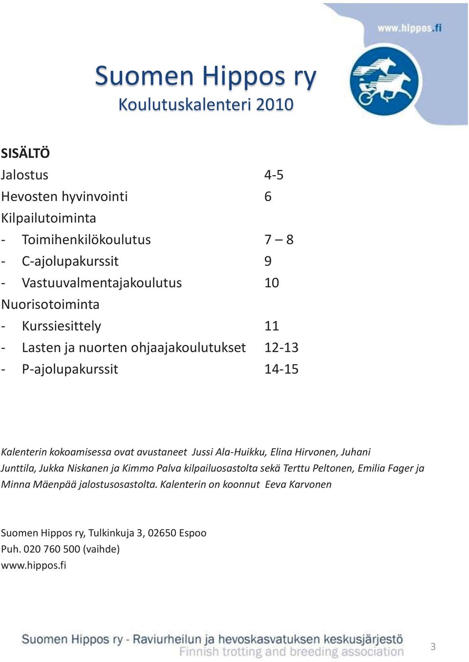 kokoamisessa ovat avustaneet Jussi Ala-Huikku, Elina Hirvonen, Juhani Junttila, Jukka Niskanen ja Kimmo Palva kilpailuosastolta sekä Terttu Peltonen,