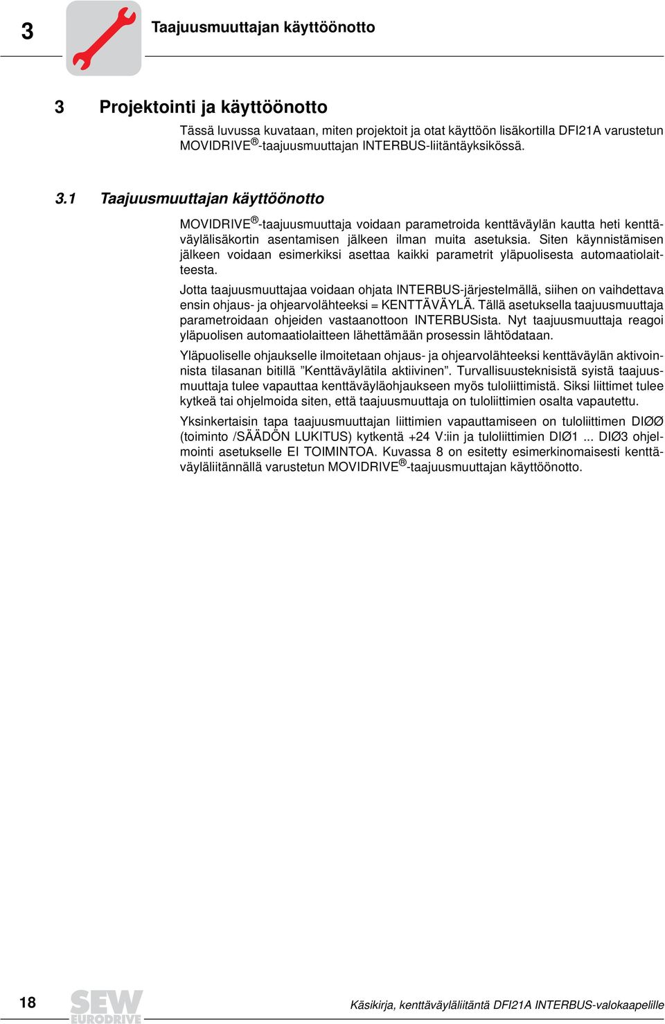 Siten käynnistämisen jälkeen voidaan esimerkiksi asettaa kaikki parametrit yläpuolisesta automaatiolaitteesta.