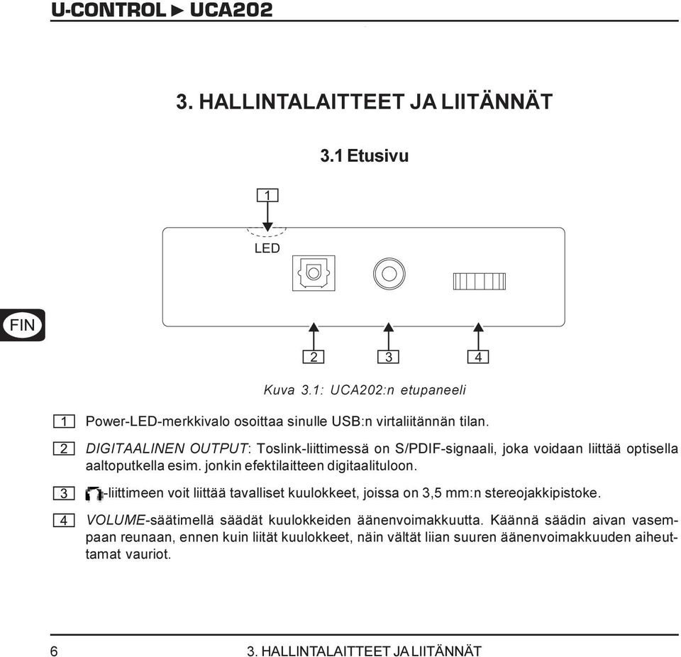 -liittimeen voit liittää tavalliset kuulokkeet, joissa on 3,5 mm:n stereojakkipistoke. VOLUME-säätimellä säädät kuulokkeiden äänenvoimakkuutta.