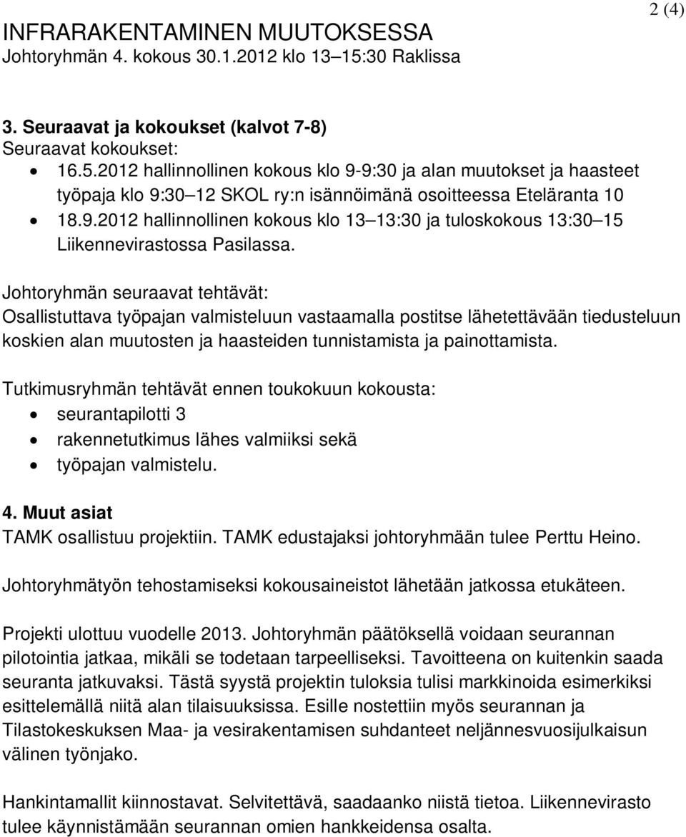 2012 hallinnollinen kokous klo 9-9:30 ja alan muutokset ja haasteet työpaja klo 9:30 12 SKOL ry:n isännöimänä osoitteessa Eteläranta 10 18.9.2012 hallinnollinen kokous klo 13 13:30 ja tuloskokous 13:30 15 Liikennevirastossa Pasilassa.