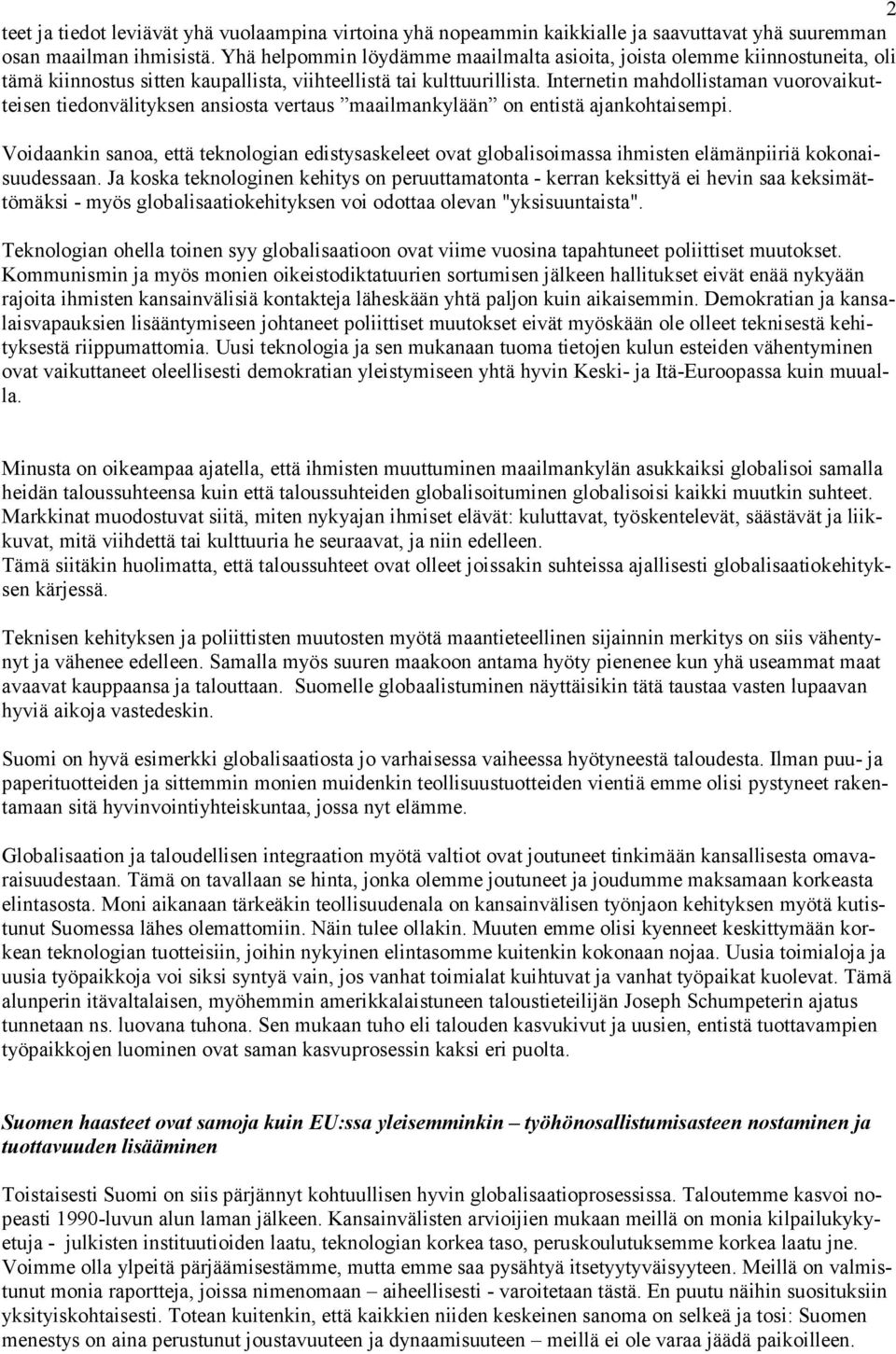 Internetin mahdollistaman vuorovaikutteisen tiedonvälityksen ansiosta vertaus maailmankylään on entistä ajankohtaisempi.