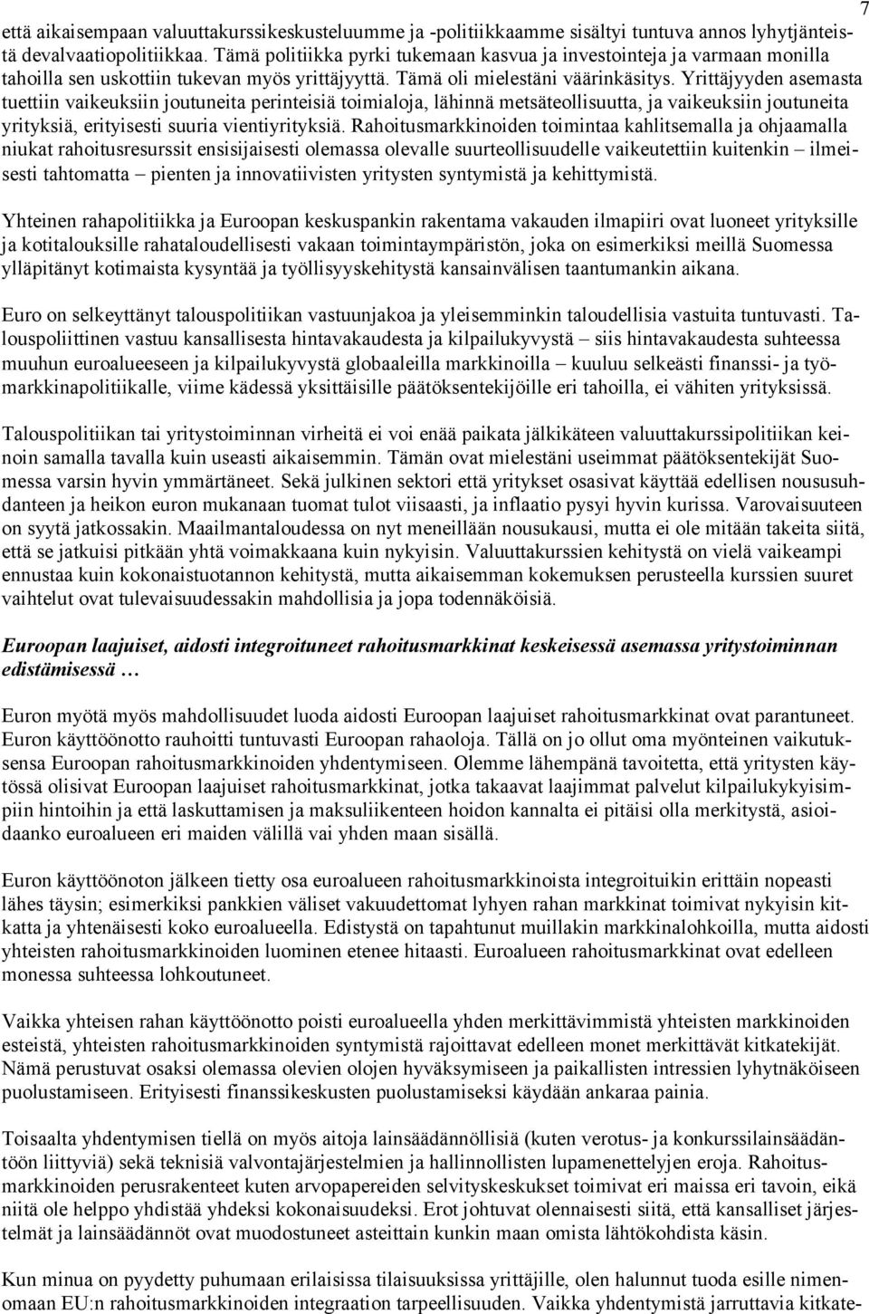 Yrittäjyyden asemasta tuettiin vaikeuksiin joutuneita perinteisiä toimialoja, lähinnä metsäteollisuutta, ja vaikeuksiin joutuneita yrityksiä, erityisesti suuria vientiyrityksiä.