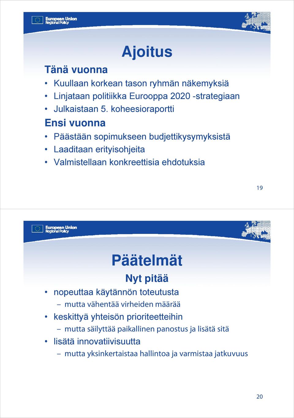 ehdotuksia 19 Päätelmät Nyt pitää nopeuttaa käytännön toteutusta t t t mutta vähentää virheiden määrää keskittyä ki yhteisön