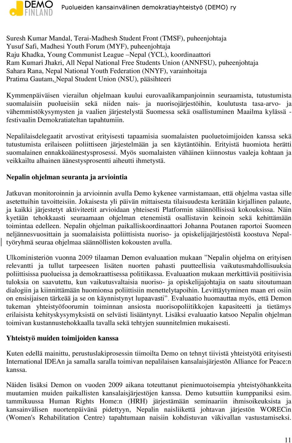 Kymmenpäiväisen vierailun ohjelmaan kuului eurovaalikampanjoinnin seuraamista, tutustumista suomalaisiin puolueisiin sekä niiden nais- ja nuorisojärjestöihin, koulutusta tasa-arvo- ja