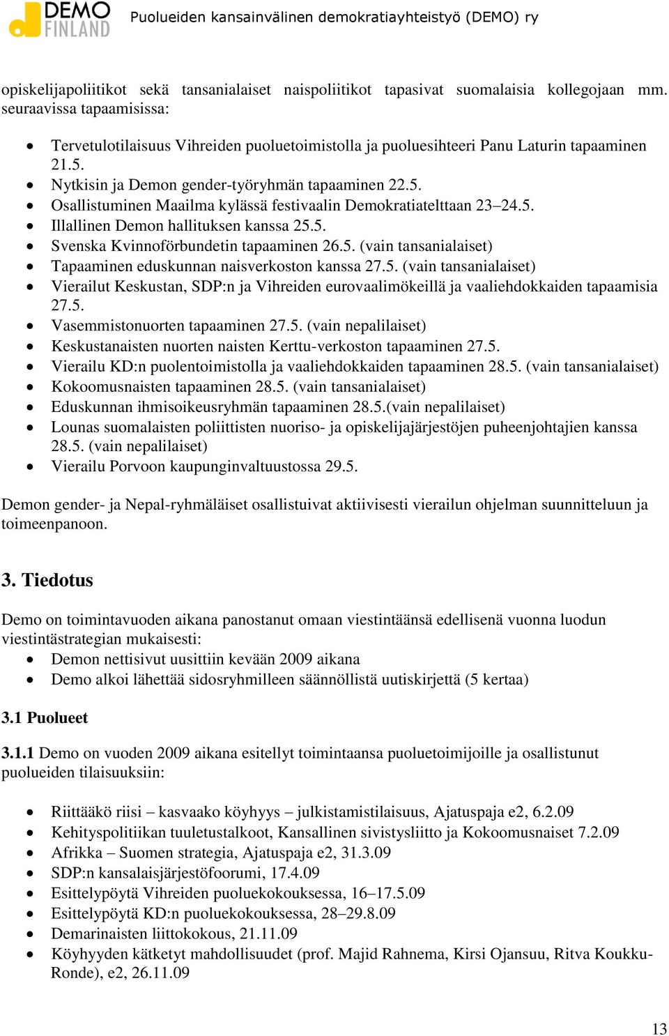 5. Illallinen Demon hallituksen kanssa 25.5. Svenska Kvinnoförbundetin tapaaminen 26.5. (vain tansanialaiset) Tapaaminen eduskunnan naisverkoston kanssa 27.5. (vain tansanialaiset) Vierailut Keskustan, SDP:n ja Vihreiden eurovaalimökeillä ja vaaliehdokkaiden tapaamisia 27.