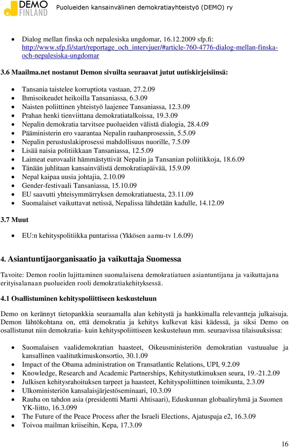 09 Naisten poliittinen yhteistyö laajenee Tansaniassa, 12.3.09 Prahan henki tienviittana demokratiatalkoissa, 19.3.09 Nepalin demokratia tarvitsee puolueiden välistä dialogia, 28.4.