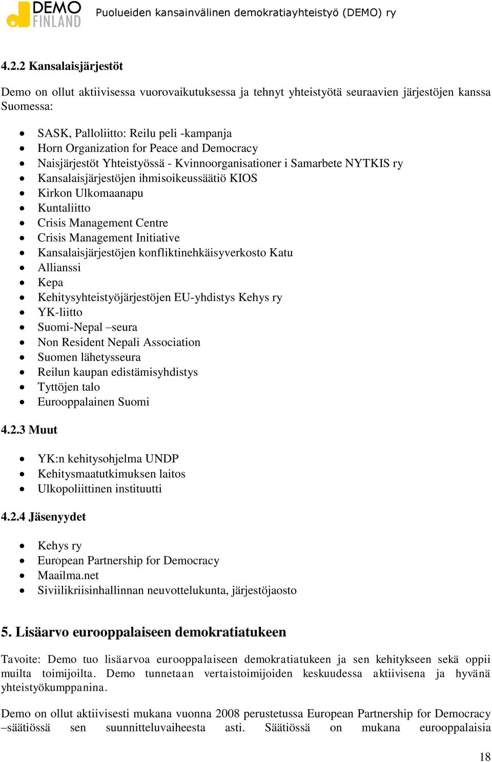 Management Initiative Kansalaisjärjestöjen konfliktinehkäisyverkosto Katu Allianssi Kepa Kehitysyhteistyöjärjestöjen EU-yhdistys Kehys ry YK-liitto Suomi-Nepal seura Non Resident Nepali Association