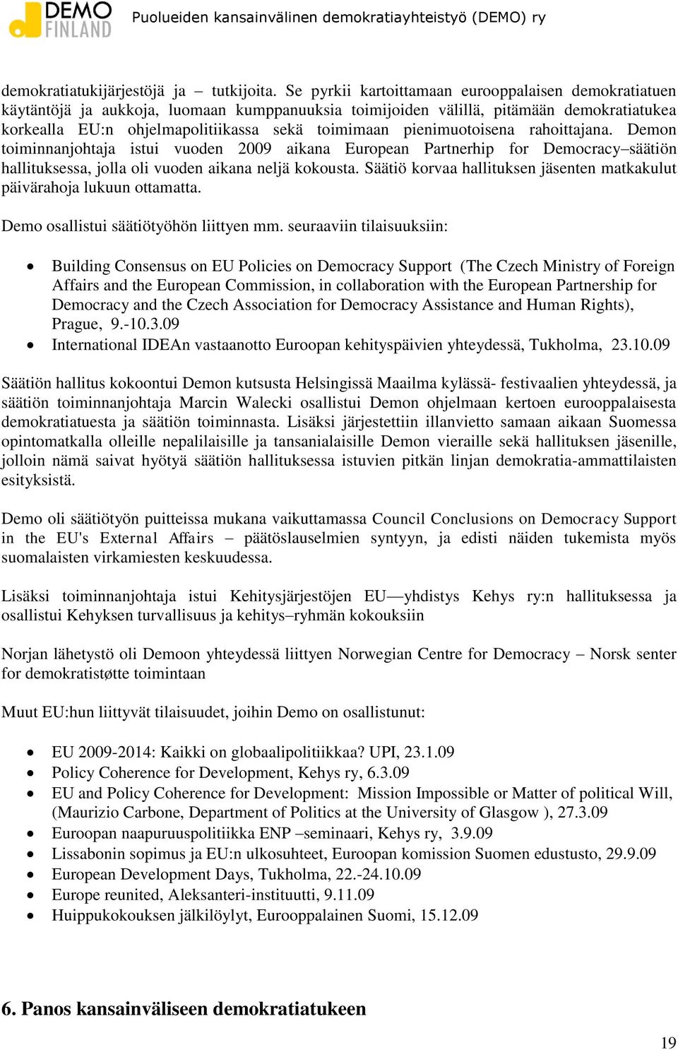 pienimuotoisena rahoittajana. Demon toiminnanjohtaja istui vuoden 2009 aikana European Partnerhip for Democracy säätiön hallituksessa, jolla oli vuoden aikana neljä kokousta.