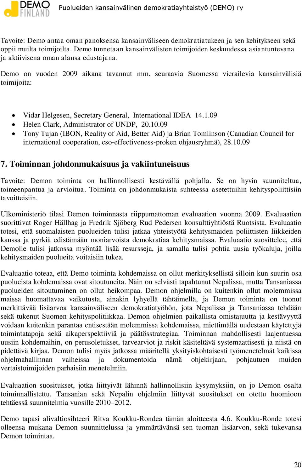 seuraavia Suomessa vierailevia kansainvälisiä toimijoita: Vidar Helgesen, Secretary General, International IDEA 14.1.09 Helen Clark, Administrator of UNDP, 20.10.