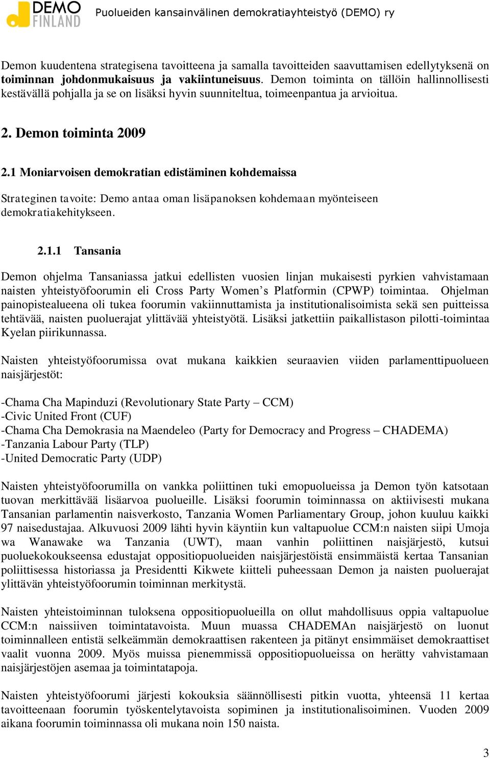 1 Moniarvoisen demokratian edistäminen kohdemaissa Strateginen tavoite: Demo antaa oman lisäpanoksen kohdemaan myönteiseen demokratiakehitykseen. 2.1.1 Tansania Demon ohjelma Tansaniassa jatkui edellisten vuosien linjan mukaisesti pyrkien vahvistamaan naisten yhteistyöfoorumin eli Cross Party Women s Platformin (CPWP) toimintaa.