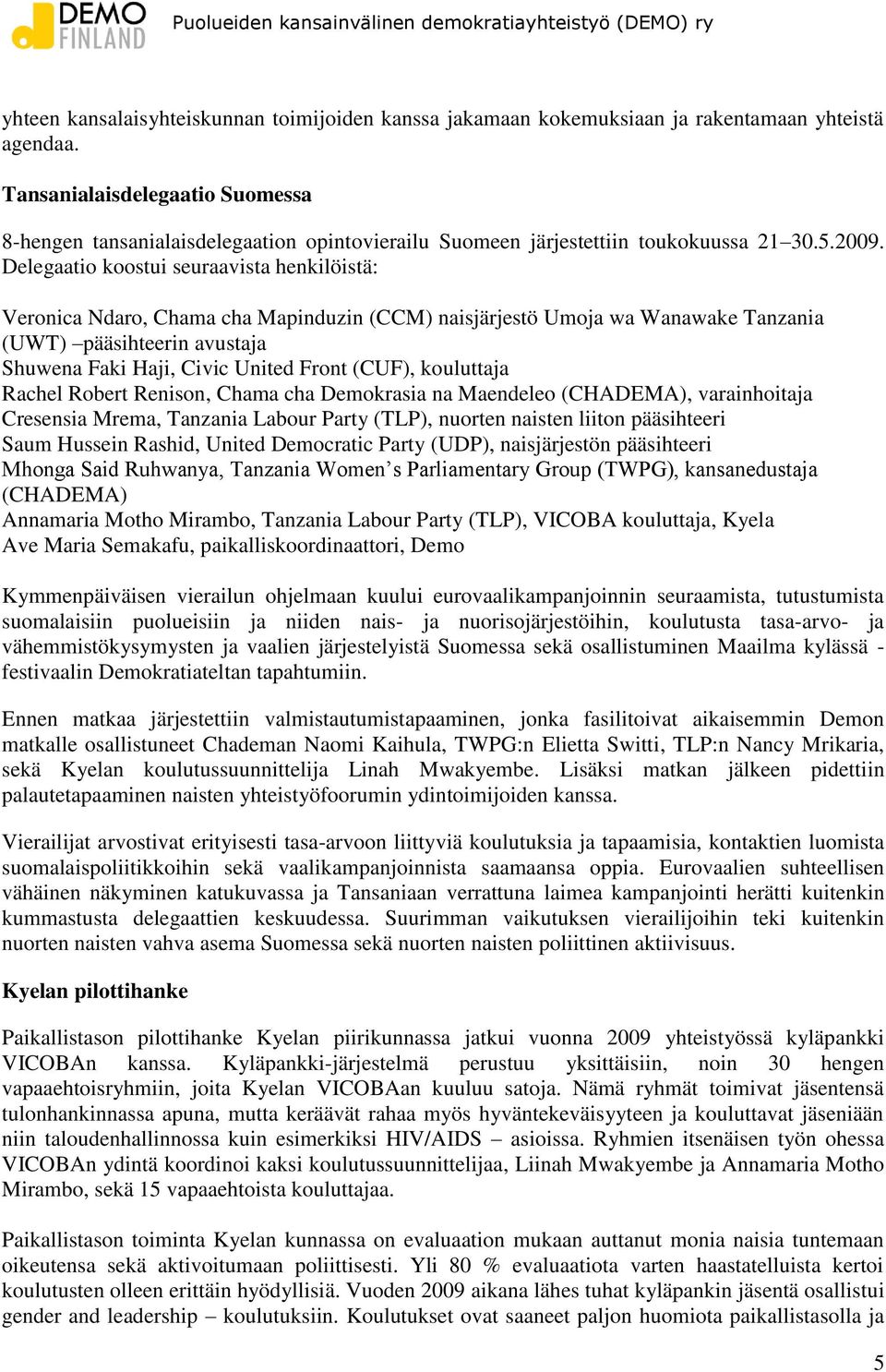 Delegaatio koostui seuraavista henkilöistä: Veronica Ndaro, Chama cha Mapinduzin (CCM) naisjärjestö Umoja wa Wanawake Tanzania (UWT) pääsihteerin avustaja Shuwena Faki Haji, Civic United Front (CUF),