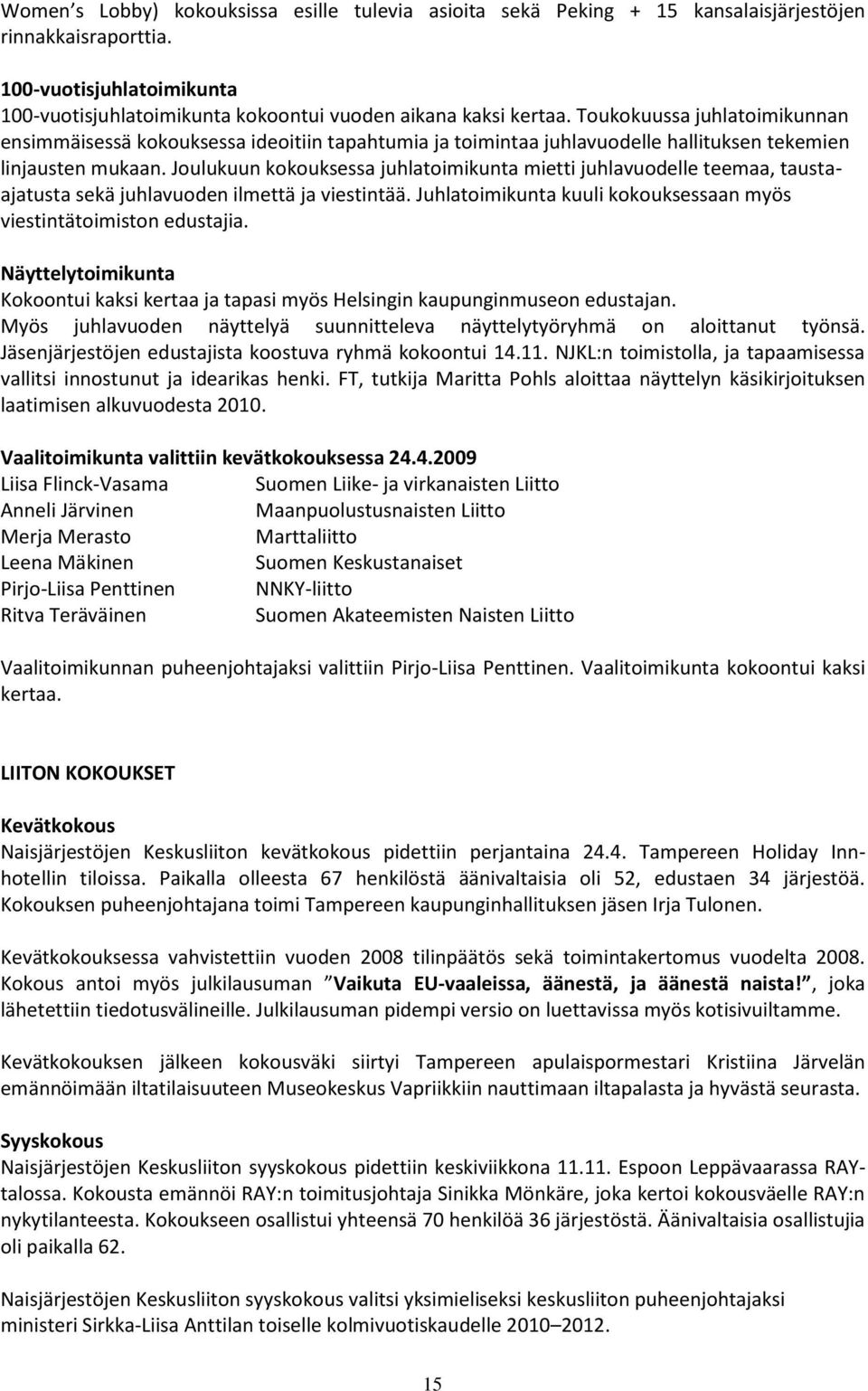 Joulukuun kokouksessa juhlatoimikunta mietti juhlavuodelle teemaa, taustaajatusta sekä juhlavuoden ilmettä ja viestintää. Juhlatoimikunta kuuli kokouksessaan myös viestintätoimiston edustajia.