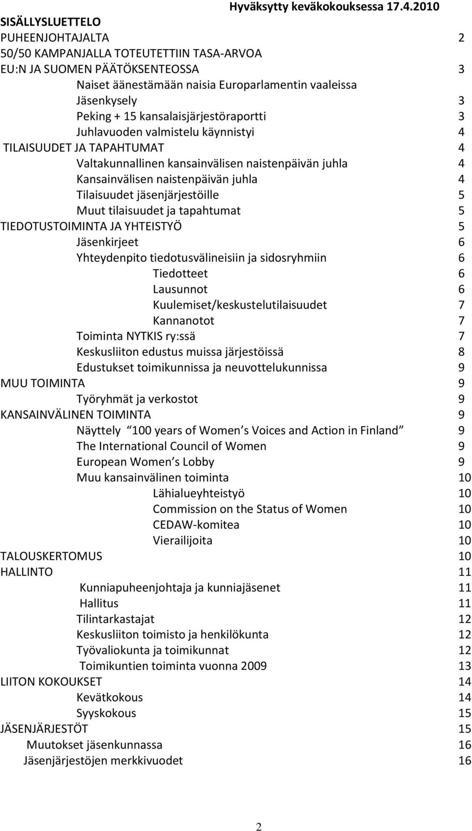 kansalaisjärjestöraportti 3 Juhlavuoden valmistelu käynnistyi 4 TILAISUUDET JA TAPAHTUMAT 4 Valtakunnallinen kansainvälisen naistenpäivän juhla 4 Kansainvälisen naistenpäivän juhla 4 Tilaisuudet