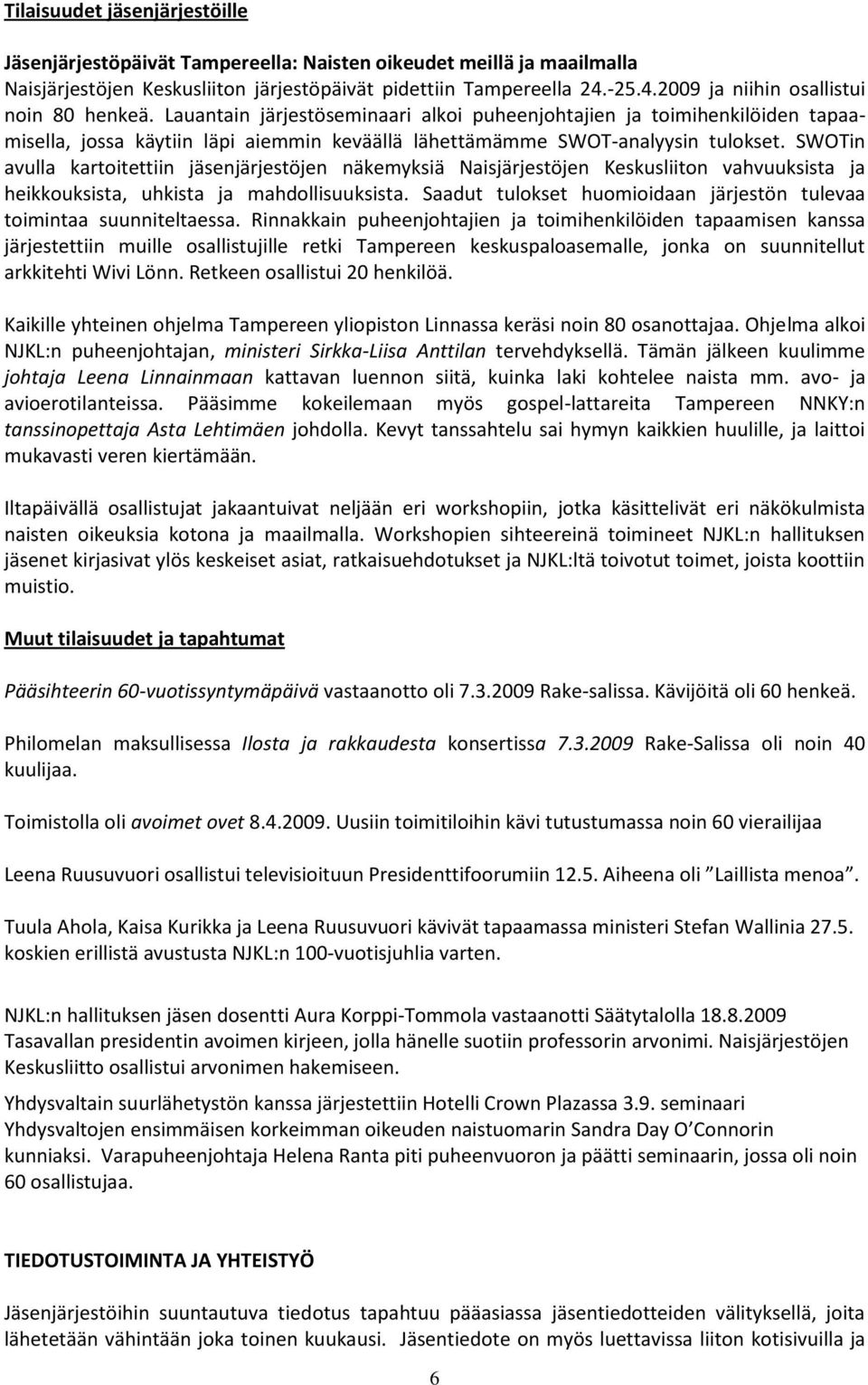 Lauantain järjestöseminaari alkoi puheenjohtajien ja toimihenkilöiden tapaamisella, jossa käytiin läpi aiemmin keväällä lähettämämme SWOT-analyysin tulokset.