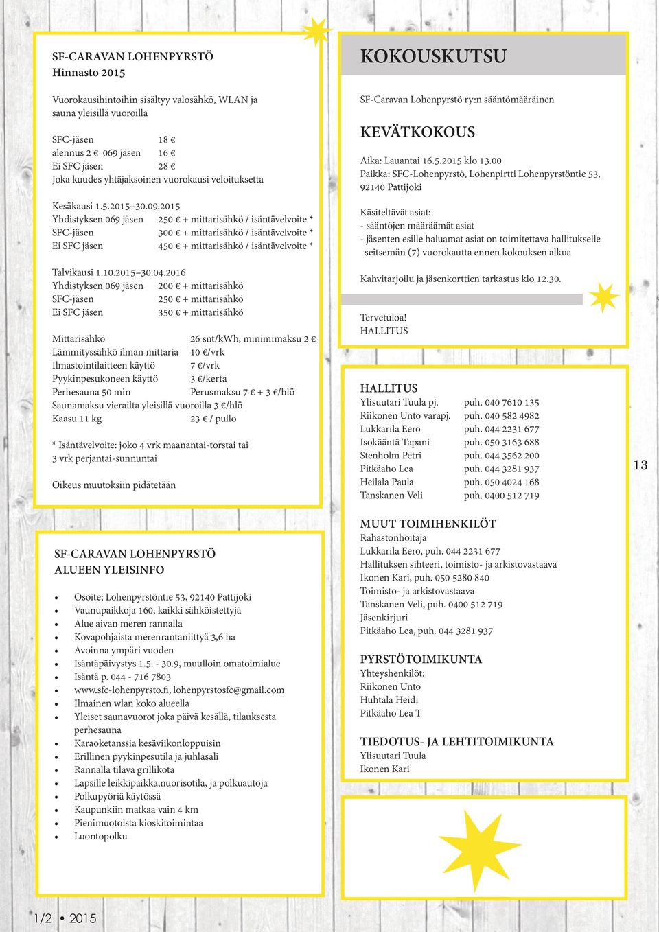 2015 Yhdistyksen 069 jäsen 250 + mittarisähkö / isäntävelvoite SFC-jäsen 300 + mittarisähkö / isäntävelvoite Ei SFC jäsen 450 + mittarisähkö / isäntävelvoite Talvikausi 1.10.2015 30.04.