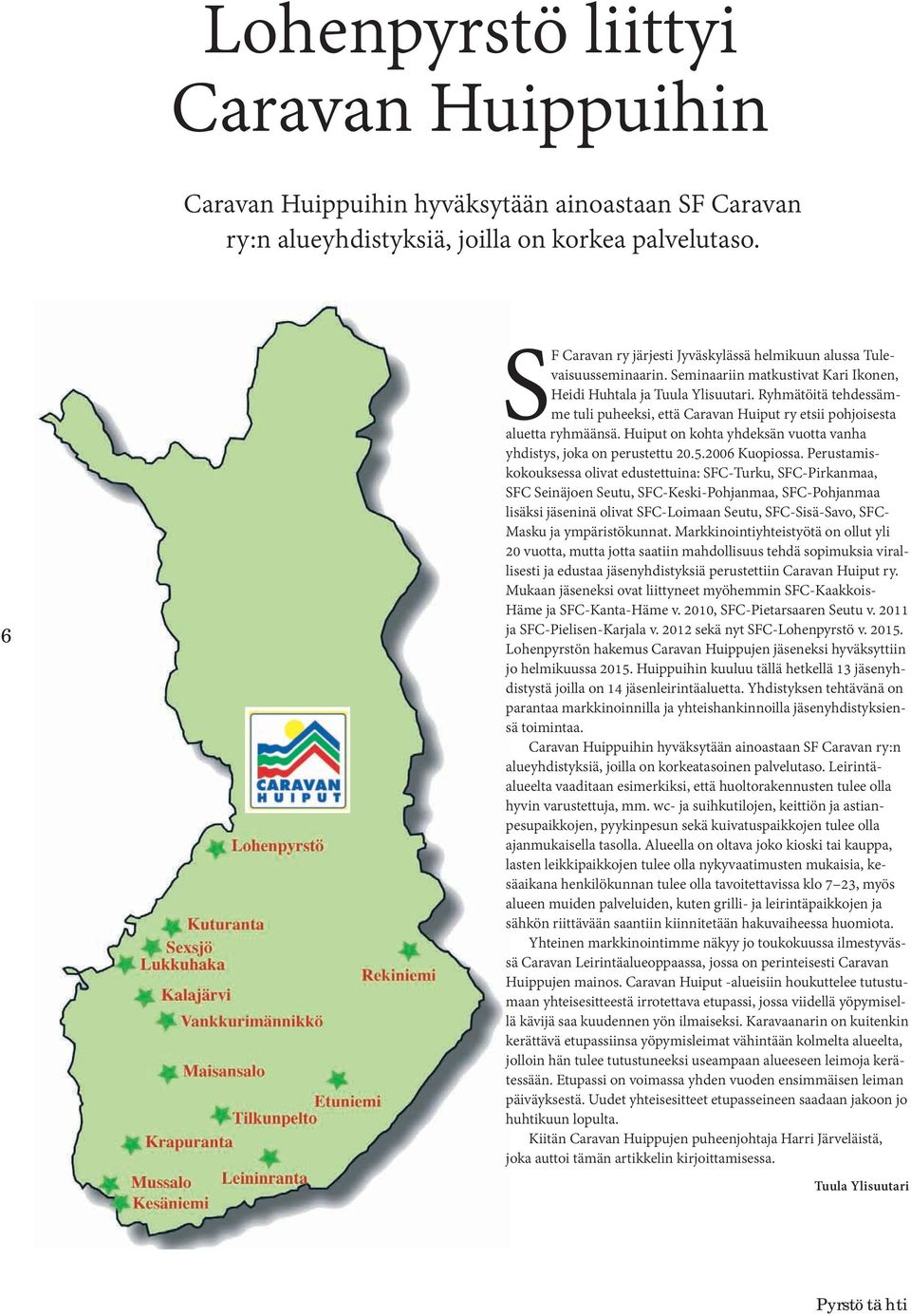 Ryhmätöitä tehdessämme tuli puheeksi, että Caravan Huiput ry etsii pohjoisesta aluetta ryhmäänsä. Huiput on kohta yhdeksän vuotta vanha yhdistys, joka on perustettu 20.5.2006 Kuopiossa.