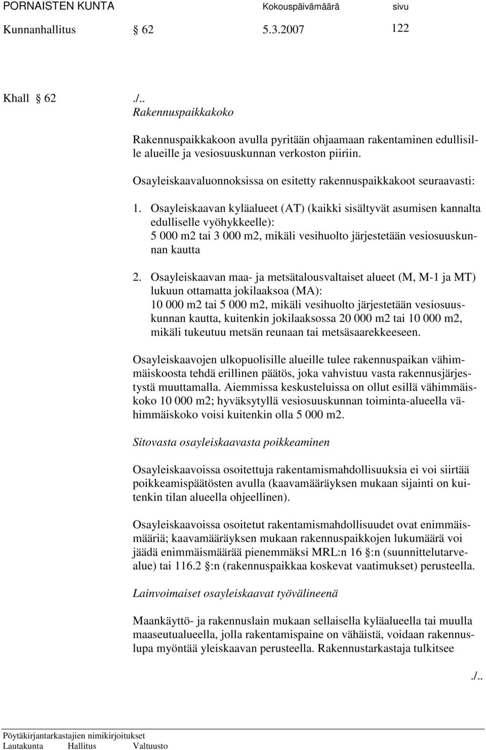 Osayleiskaavan kyläalueet (AT) (kaikki sisältyvät asumisen kannalta edulliselle vyöhykkeelle): 5 000 m2 tai 3 000 m2, mikäli vesihuolto järjestetään vesiosuuskunnan kautta 2.