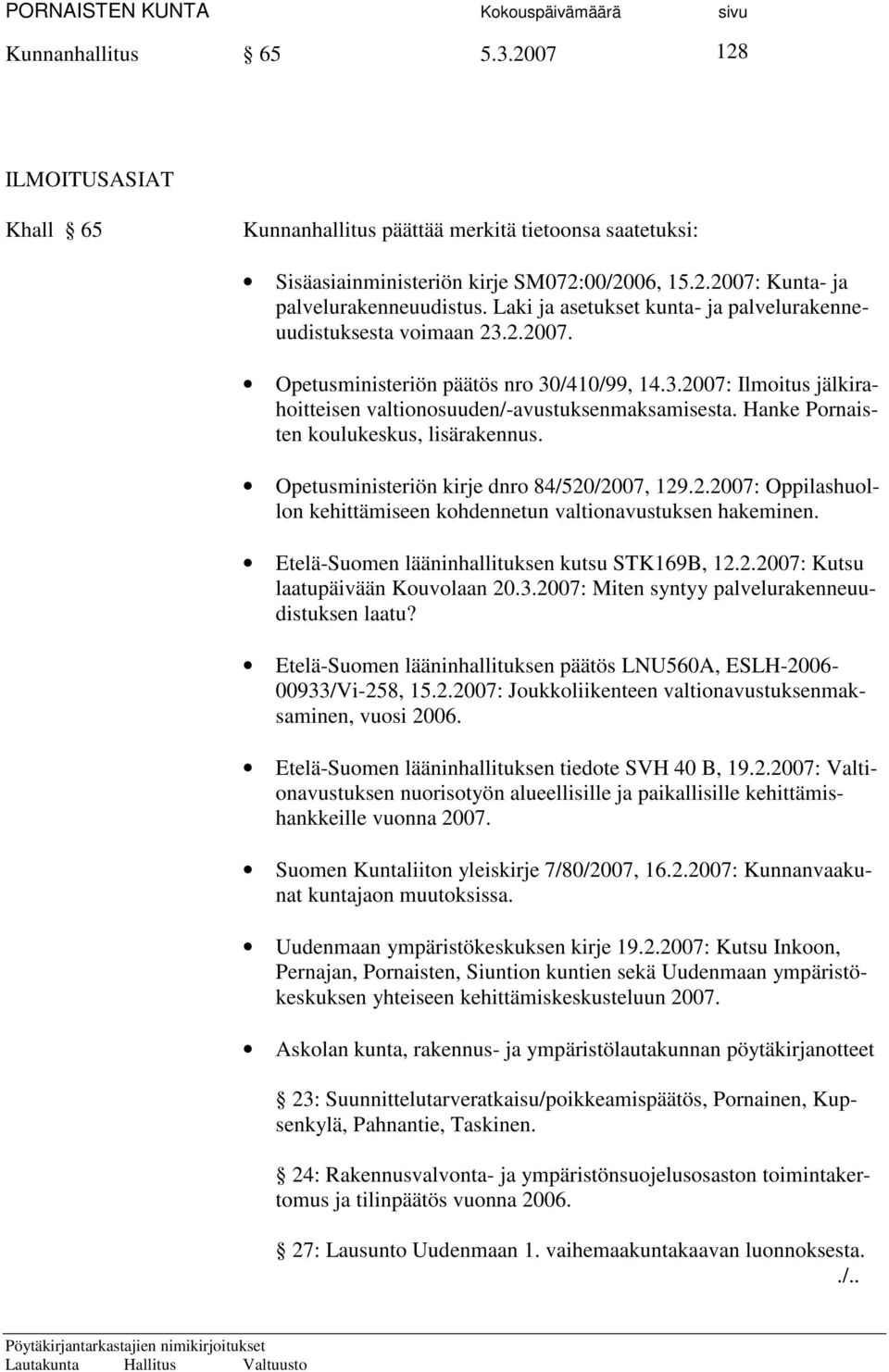 Hanke Pornaisten koulukeskus, lisärakennus. Opetusministeriön kirje dnro 84/520/2007, 129.2.2007: Oppilashuollon kehittämiseen kohdennetun valtionavustuksen hakeminen.