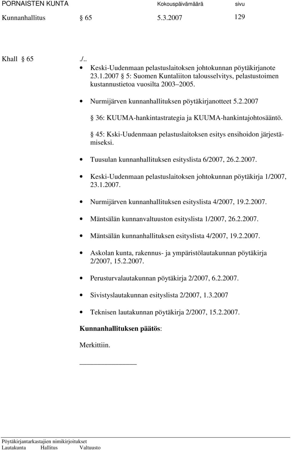 Tuusulan kunnanhallituksen esityslista 6/2007, 26.2.2007. Keski-Uudenmaan pelastuslaitoksen johtokunnan pöytäkirja 1/2007, 23.1.2007. Nurmijärven kunnanhallituksen esityslista 4/2007, 19.2.2007. Mäntsälän kunnanvaltuuston esityslista 1/2007, 26.