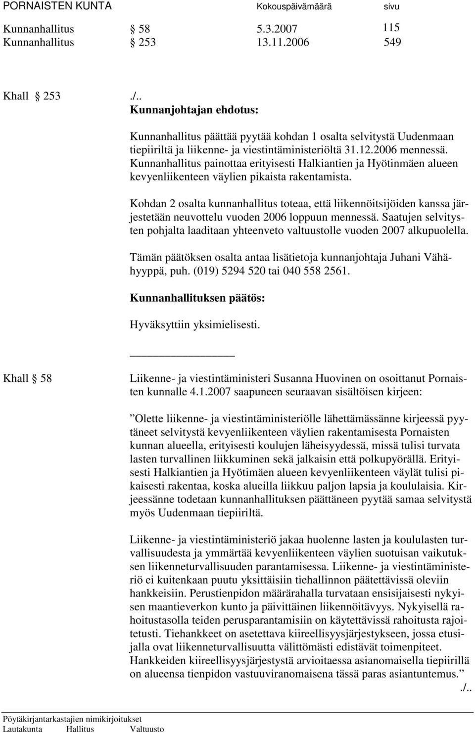 Kohdan 2 osalta kunnanhallitus toteaa, että liikennöitsijöiden kanssa järjestetään neuvottelu vuoden 2006 loppuun mennessä.