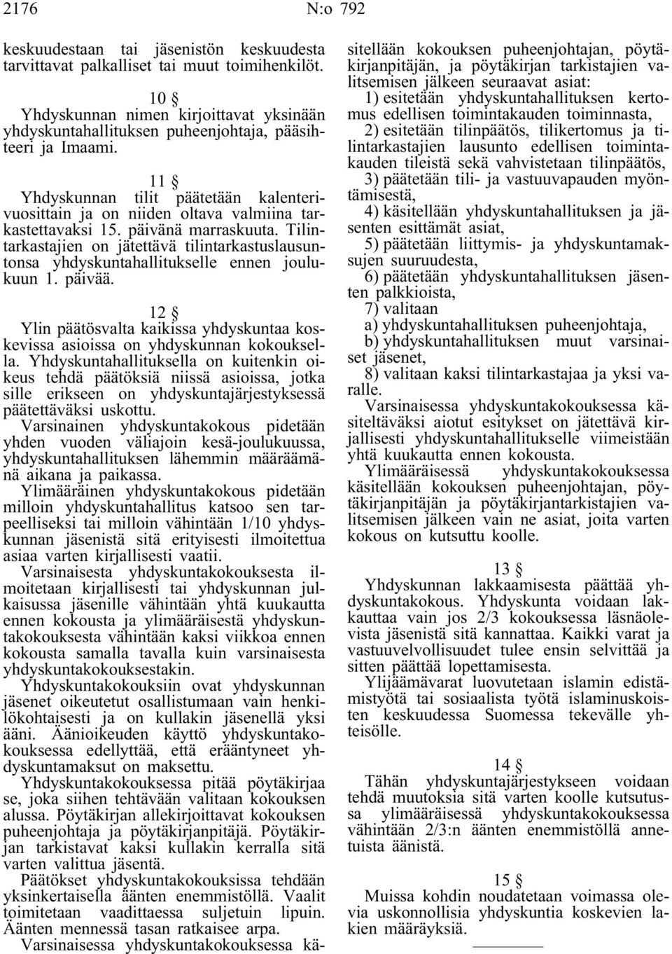 11 Yhdyskunnan tilit päätetään kalenterivuosittain ja on niiden oltava valmiina tarkastettavaksi 15. päivänä marraskuuta.