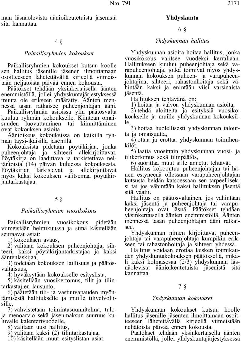 Päätökset tehdään yksinkertaisella äänten enemmistöllä, jollei yhdyskuntajärjestyksessä muuta ole erikseen määrätty. Äänten mennessä tasan ratkaisee puheenjohtajan ääni.