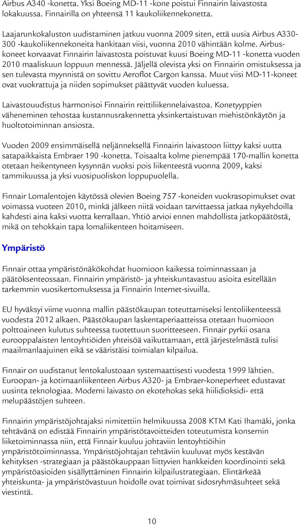 Airbuskoneet korvaavat Finnairin laivastosta poistuvat kuusi Boeing MD-11 -konetta vuoden 2010 maaliskuun loppuun mennessä.