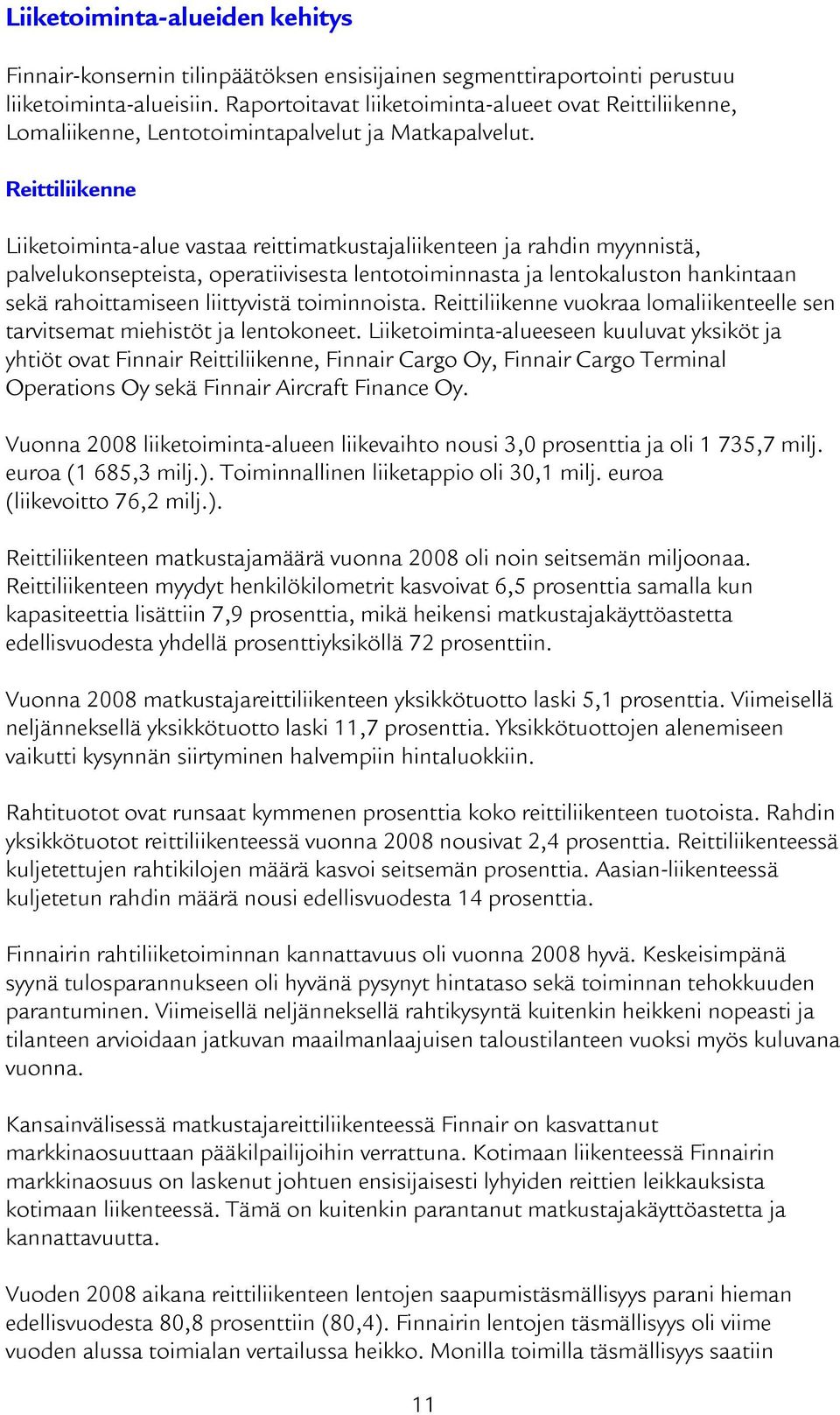 Reittiliikenne Liiketoiminta-alue vastaa reittimatkustajaliikenteen ja rahdin myynnistä, palvelukonsepteista, operatiivisesta lentotoiminnasta ja lentokaluston hankintaan sekä rahoittamiseen