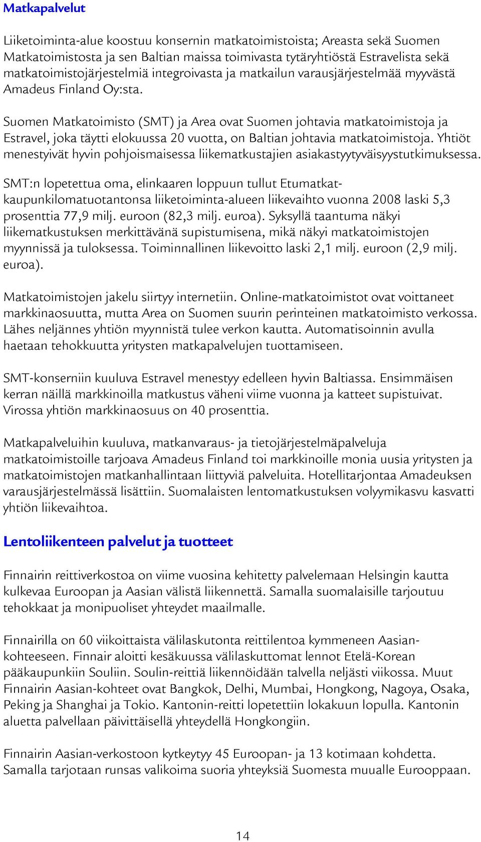 Suomen Matkatoimisto (SMT) ja Area ovat Suomen johtavia matkatoimistoja ja Estravel, joka täytti elokuussa 20 vuotta, on Baltian johtavia matkatoimistoja.