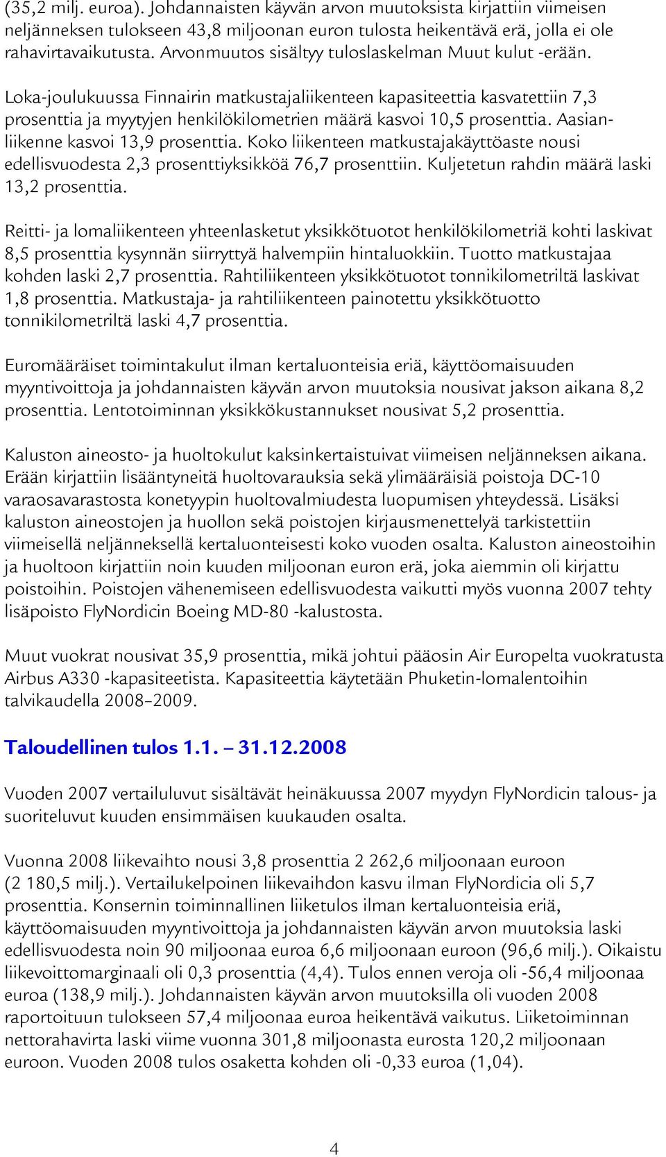 Loka-joulukuussa Finnairin matkustajaliikenteen kapasiteettia kasvatettiin 7,3 prosenttia ja myytyjen henkilökilometrien määrä kasvoi 10,5 prosenttia. Aasianliikenne kasvoi 13,9 prosenttia.