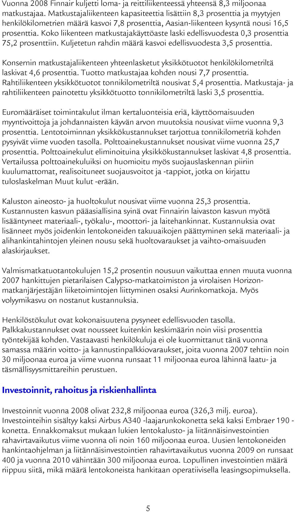 Koko liikenteen matkustajakäyttöaste laski edellisvuodesta 0,3 prosenttia 75,2 prosenttiin. Kuljetetun rahdin määrä kasvoi edellisvuodesta 3,5 prosenttia.