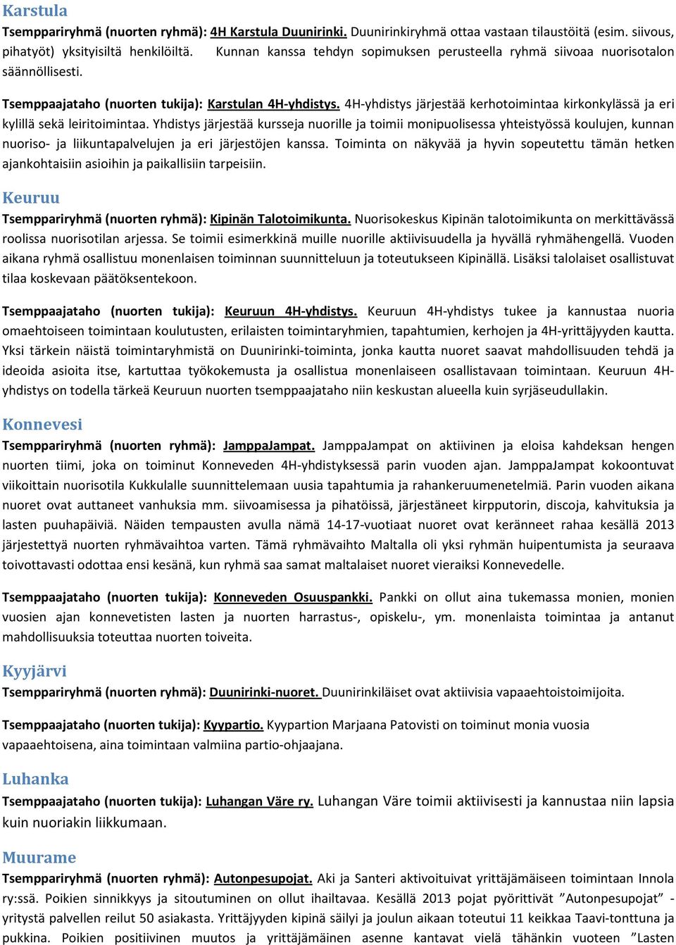 4H-yhdistys järjestää kerhotoimintaa kirkonkylässä ja eri kylillä sekä leiritoimintaa.