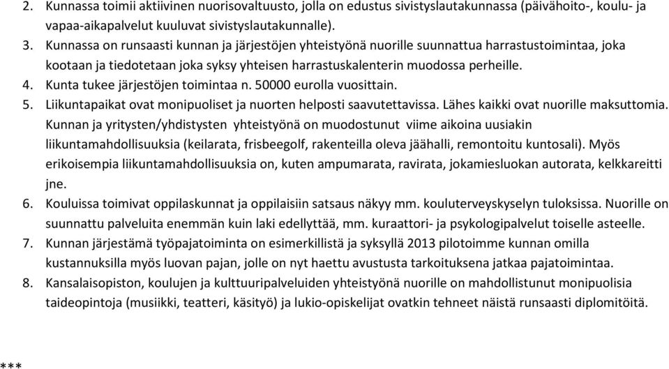 Kunta tukee järjestöjen toimintaa n. 50000 eurolla vuosittain. 5. Liikuntapaikat ovat monipuoliset ja nuorten helposti saavutettavissa. Lähes kaikki ovat nuorille maksuttomia.