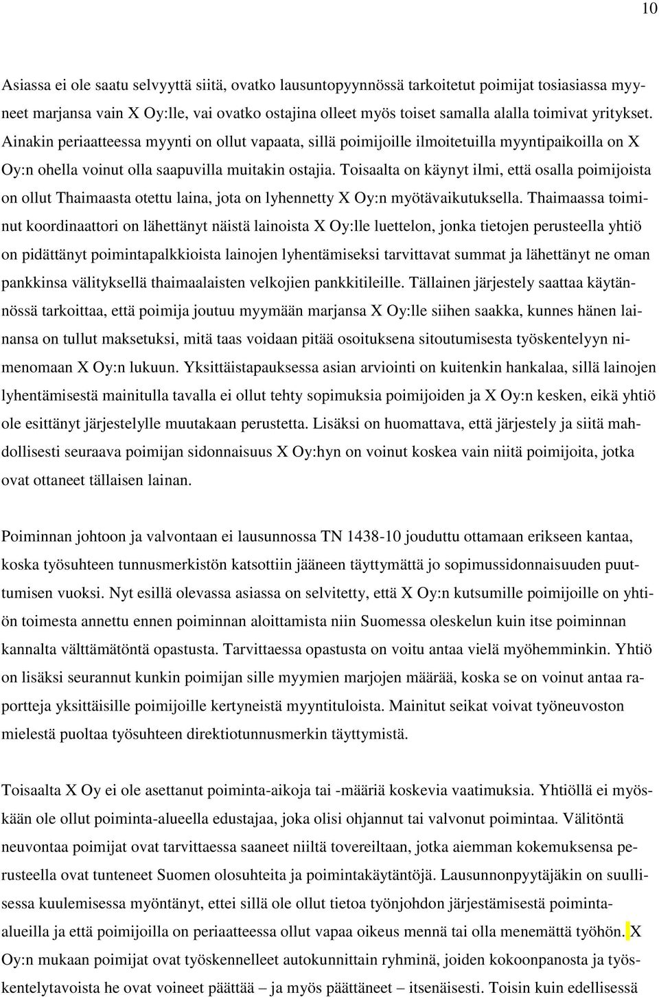 Toisaalta on käynyt ilmi, että osalla poimijoista on ollut Thaimaasta otettu laina, jota on lyhennetty X Oy:n myötävaikutuksella.