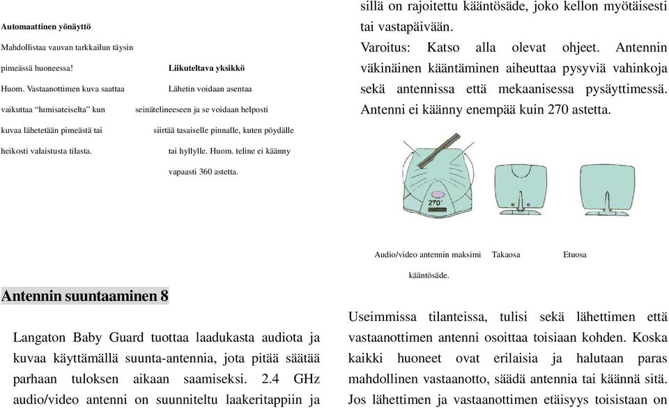 Varoitus: Katso alla olevat ohjeet. Antennin väkinäinen kääntäminen aiheuttaa pysyviä vahinkoja sekä antennissa että mekaanisessa pysäyttimessä. Antenni ei käänny enempää kuin 270 astetta.