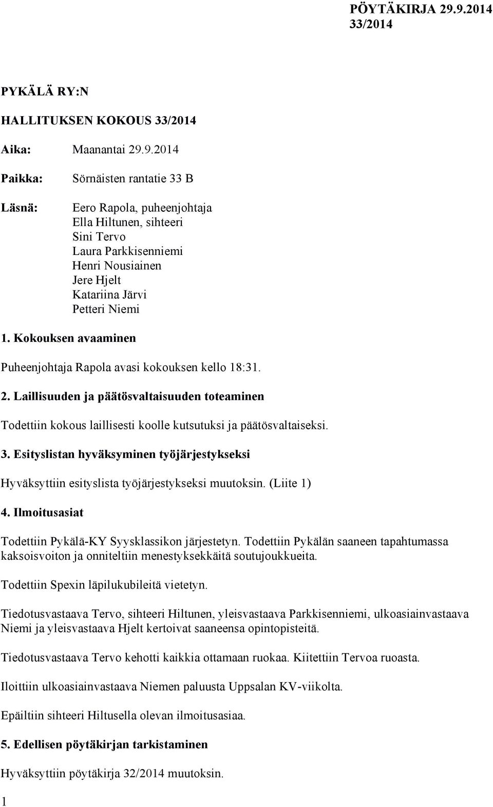 Kokouksen avaaminen Puheenjohtaja Rapola avasi kokouksen kello 18:31. 2. Laillisuuden ja päätösvaltaisuuden toteaminen Todettiin kokous laillisesti koolle kutsutuksi ja päätösvaltaiseksi. 3.