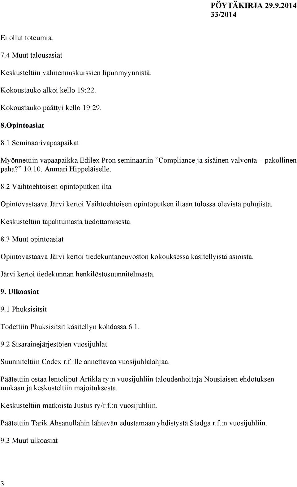 2 Vaihtoehtoisen opintoputken ilta Opintovastaava Järvi kertoi Vaihtoehtoisen opintoputken iltaan tulossa olevista puhujista. Keskusteltiin tapahtumasta tiedottamisesta. 8.