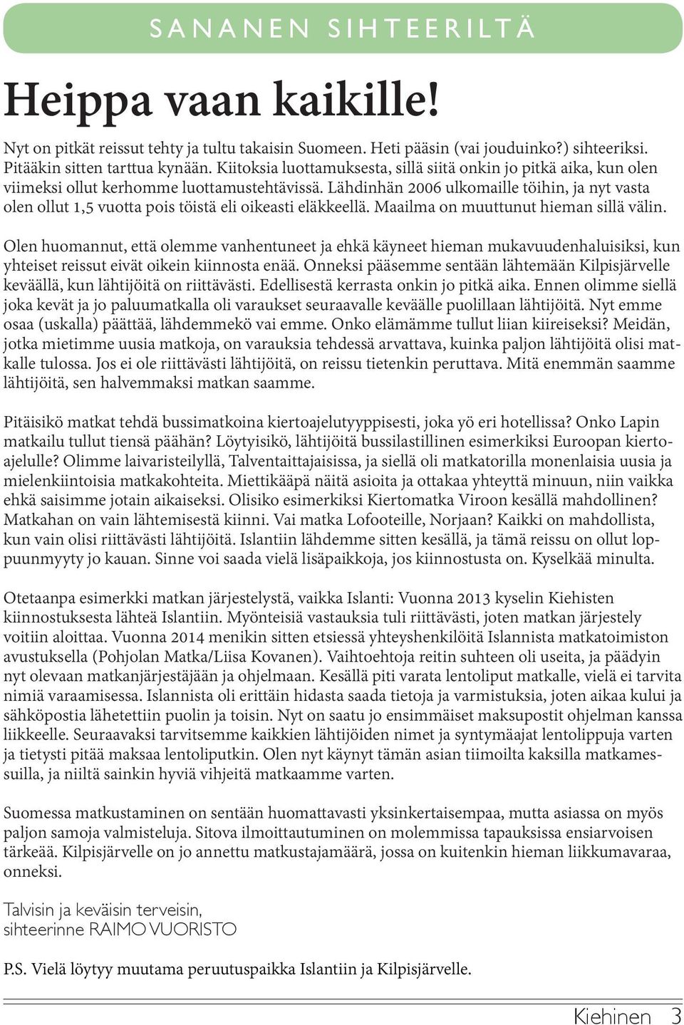 Lähdinhän 2006 ulkomaille töihin, ja nyt vasta olen ollut 1,5 vuotta pois töistä eli oikeasti eläkkeellä. Maailma on muuttunut hieman sillä välin.