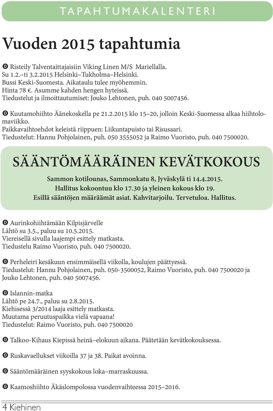 .2.2015 klo 15 20, jolloin Keski-Suomessa alkaa hiihtolomaviikko. Paikkavaihtoehdot keleistä riippuen: Liikuntapuisto tai Risusaari. Tiedustelut: Hannu Pohjolainen, puh.