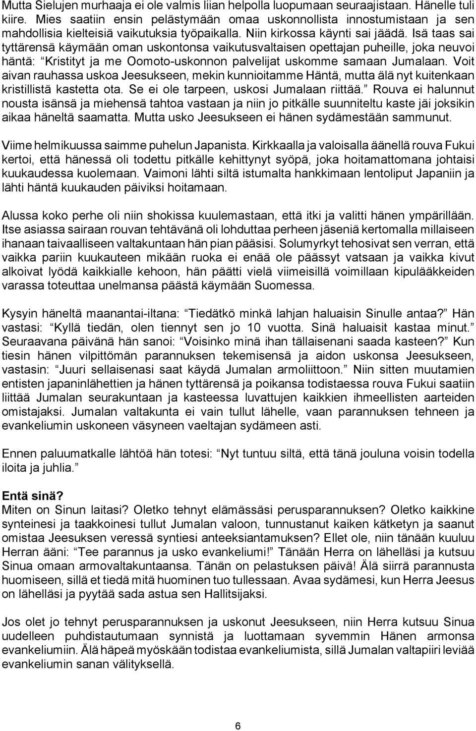 Isä taas sai tyttärensä käymään oman uskontonsa vaikutusvaltaisen opettajan puheille, joka neuvoi häntä: Kristityt ja me Oomoto-uskonnon palvelijat uskomme samaan Jumalaan.