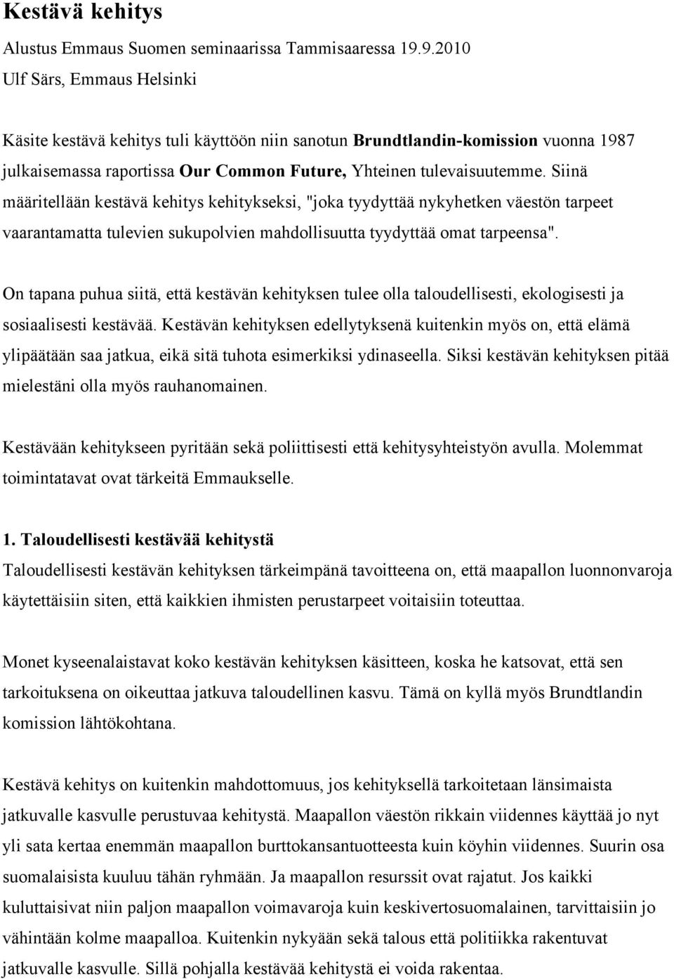 Siinä määritellään kestävä kehitys kehitykseksi, "joka tyydyttää nykyhetken väestön tarpeet vaarantamatta tulevien sukupolvien mahdollisuutta tyydyttää omat tarpeensa".