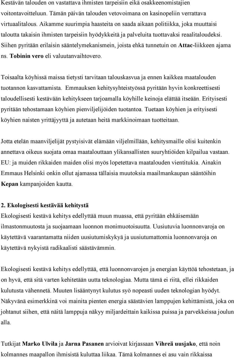 Siihen pyritään erilaisin sääntelymekanismein, joista ehkä tunnetuin on Attac-liikkeen ajama ns. Tobinin vero eli valuutanvaihtovero.