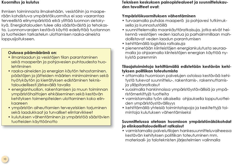 Oulussa päämääränä on: ilmanlaadun ja vesistöjen tilan parantaminen sekä maaperän ja pohjavesien puhtaudesta huolehtiminen raaka-aineiden ja energian käytön tehostaminen, päästöjen ja jätteiden