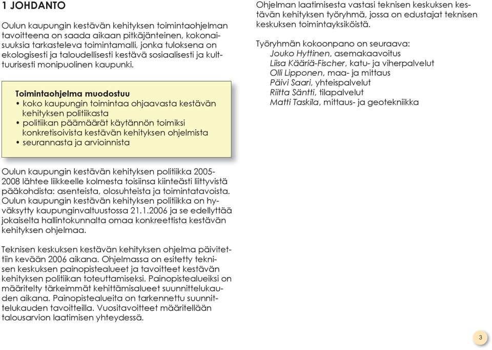 Toimintaohjelma muodostuu koko kaupungin toimintaa ohjaavasta kestävän kehityksen politiikasta politiikan päämäärät käytännön toimiksi konkretisoivista kestävän kehityksen ohjelmista seurannasta ja