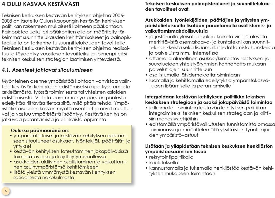 Teknisen keskuksen kestävän kehityksen ohjelma realisoituu ja täydentyy vuositason tavoitteiksi ja toimenpiteiksi teknisen keskuksen strategian laatimisen yhteydessä. 4.1.